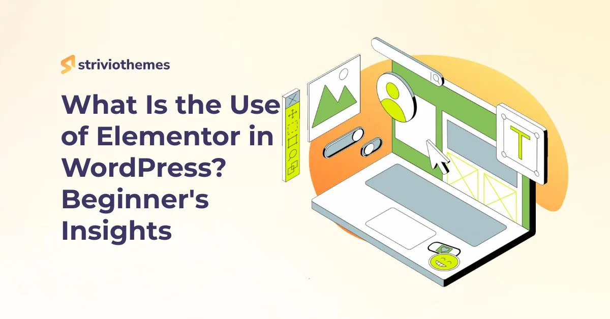 What Is the Use of Elementor in WordPress? Beginner's Insights